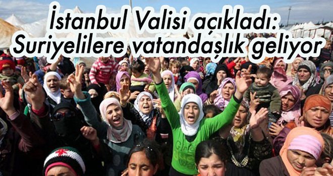 İstanbul Valisi açıkladı: Suriyelilere vatandaşlık geliyor