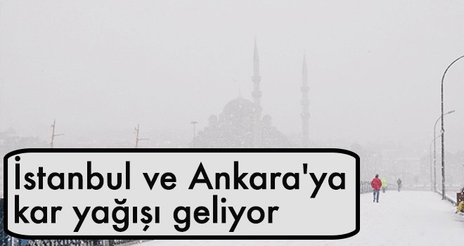 İstanbul ve Ankara'ya kar yağışı geliyor