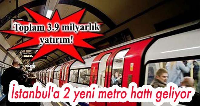 İstanbul'a 2 yeni metro hattı geliyor