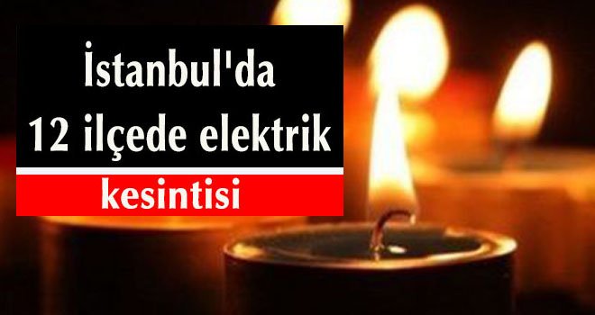 İstanbul'da 12 ilçede elektrik kesintisi