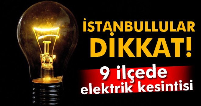 İstanbul'da 9 ilçede elektrik kesintisi!