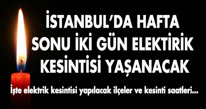 İstanbul'da hafta sonu büyük elektrik kesintisi