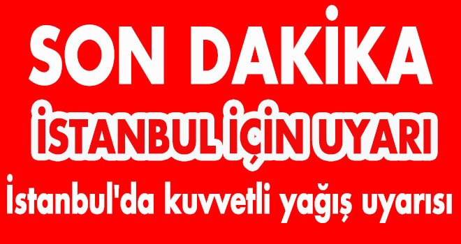 İstanbul'da kuvvetli yağış uyarısı