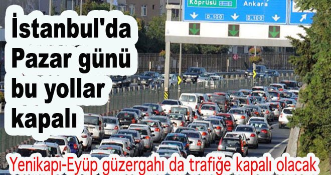 İstanbullular dikkat!.. Pazar günü bu yollar kapalı!