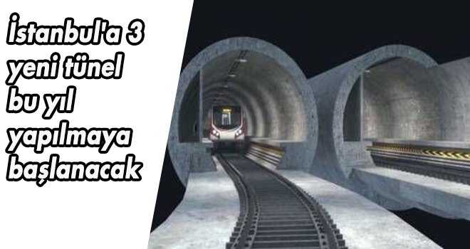 İstanbul'un 3 yeni tünelinde çalışmalar bu yıl başlayacak!