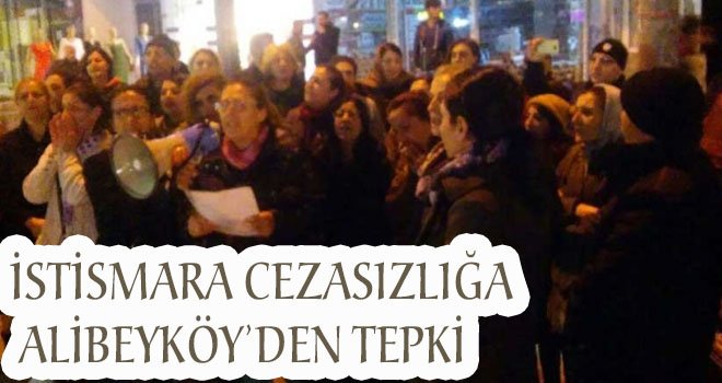 İSTİSMARA CEZASIZLIĞA  ALİBEYKÖY’DEN TEPKİ