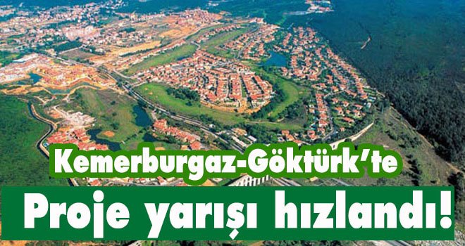 Kemerburgaz-Göktürk’te proje yarışı hızlandı!