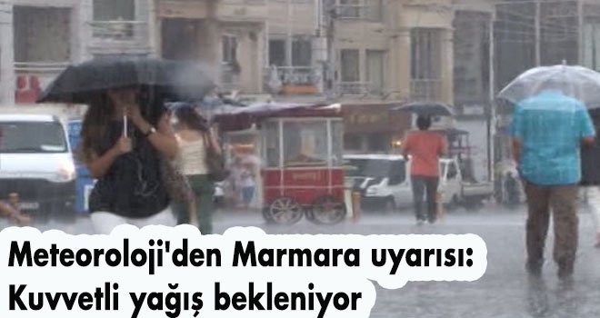 Meteoroloji'den Marmara uyarısı: Kuvvetli yağış bekleniyor