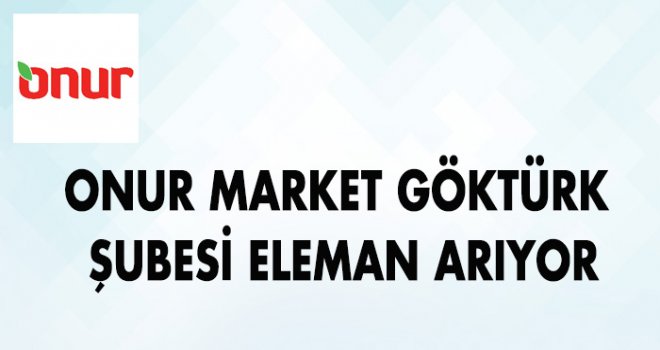 ONUR MARKET GÖKTÜRK  ŞUBESİ ELEMAN ARIYOR