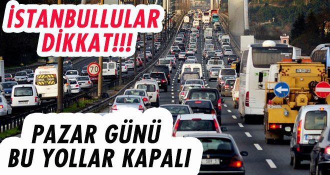 Pazar Günü Bu Yollar Trafiğe Kapalı