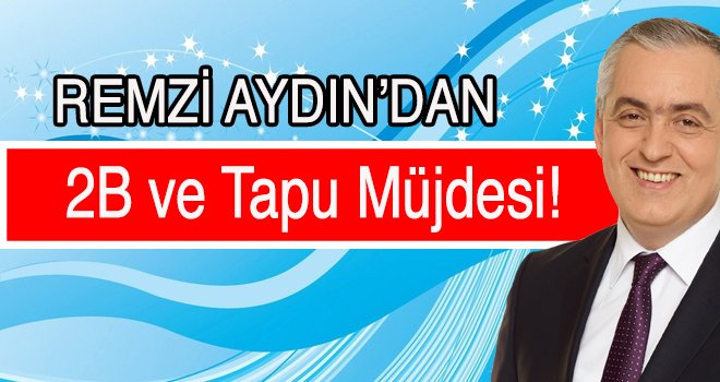 Remzi Aydın'dan 2B ve tapu müjdesi!