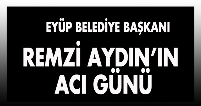 Remzi Aydın'ın acı günü
