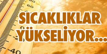 SICAKLIKLAR  YÜKSELİYOR...