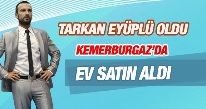 Tarkan Kemerburgaz’dan 1 milyon dolara ev satın aldı