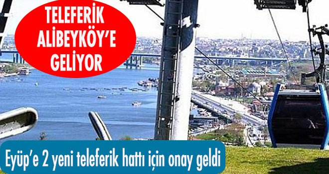 TELEFERİK  ALİBEYKÖY’E GELİYOR