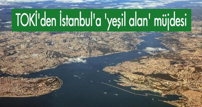 TOKİ'den İstanbul'a 'yeşil alan' müjdesi
