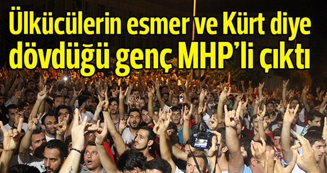 Ülkücülerin esmer ve Kürt diye dövdüğü genç MHP'li çıktı