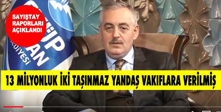 13 MİLYONLUK İKİ TAŞINMAZ YANDAŞ VAKIFLARA VERİLMİŞ