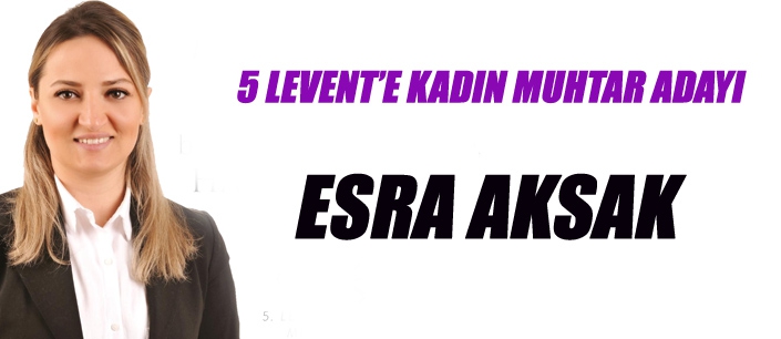 5 LEVENT’E KADIN MUHTAR ADAYI