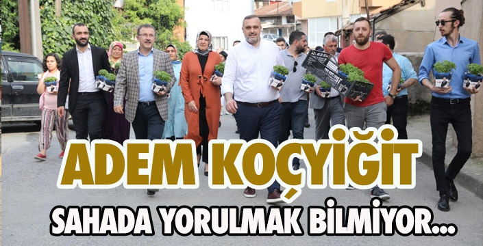 ADEM KOÇYİĞİT SAHADA YORULMAK BİLMİYOR...