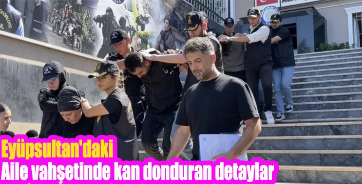 Aile vahşetinde kan donduran detaylar