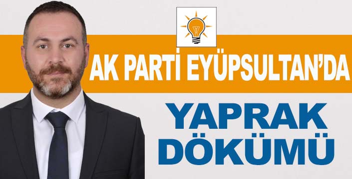 AK PARTİ EYÜPSULTAN’DA YAPRAK DÖKÜMÜ