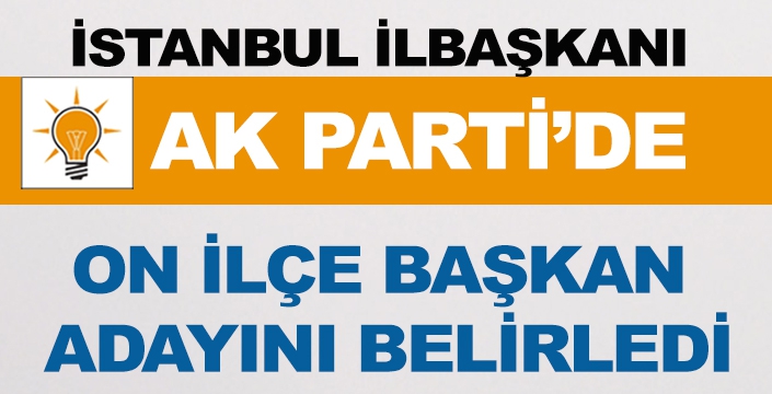 AK Parti, İstanbul'da 10 İlçe Başkan Adayını Belirledi