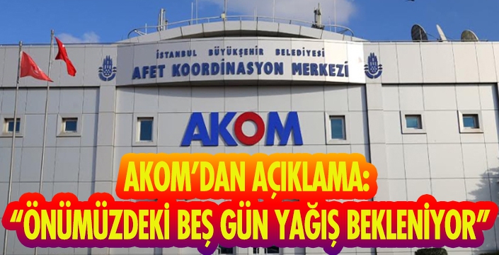 AKOM’DAN AÇIKLAMA: “ÖNÜMÜZDEKİ BEŞ GÜN YAĞIŞ BEKLENİYOR”