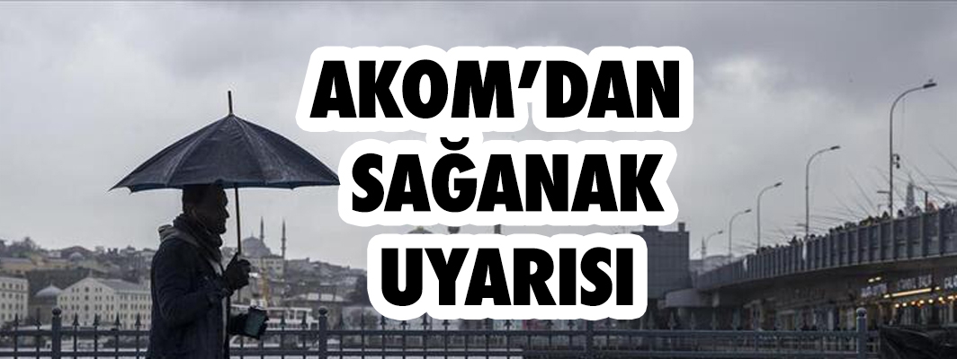 AKOM’DAN  SAĞANAK UYARISI