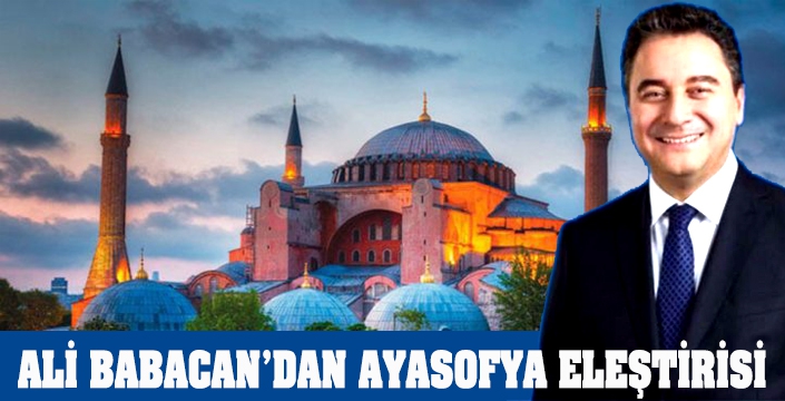 ALİ BABACAN’DAN AYASOFYA ELEŞTİRİSİ