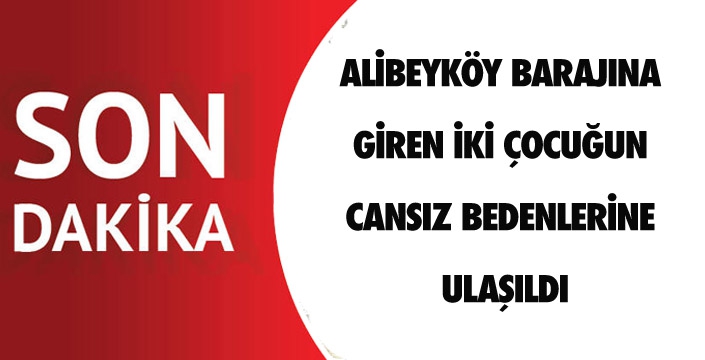 Alibeyköy Barajı'na giren iki çocuk hayatını kaybetti