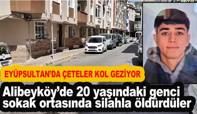 Alibeyköy’de 20 yaşındaki genci sokak ortasında silahla öldürdüler