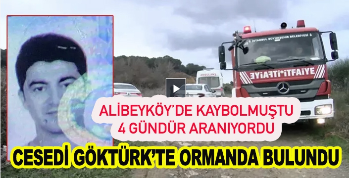 Alibeyköy'de 4 gün önce kaybolan kişinin cesedi ormanda bulundu