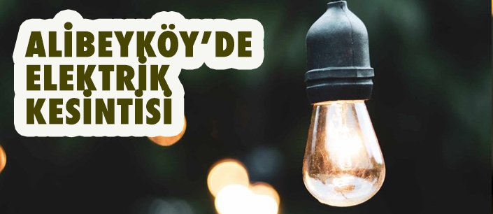 ALİBEYKÖY’DE ELEKTRİK  KESİNTİSİ