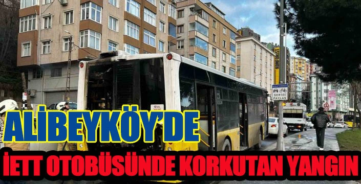 ALİBEYKÖY'DE İETT OTOBÜSÜNDE KORKUTAN YANGIN