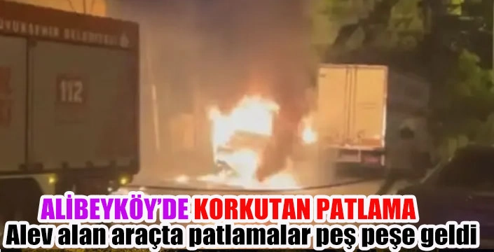 ALİBEYKÖY’DE KORKUTAN PATLAMA