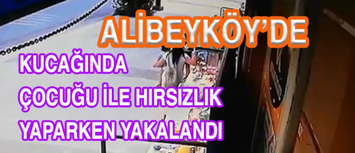 Alibeyköy'de Kucağında Çocuğuyla Hırsızlık Yaptı