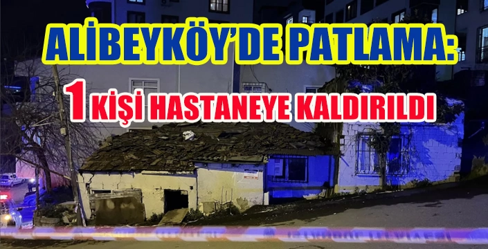 Alibeyköy'de patlama: 1 kişi hastaneye kaldırıldı