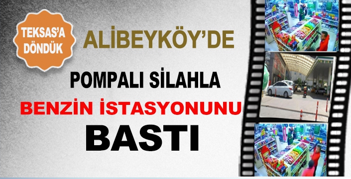 ALİBEYKÖY'DE POMPALI SİLAHLA BENZİN İSTASYONUNU  BASTI