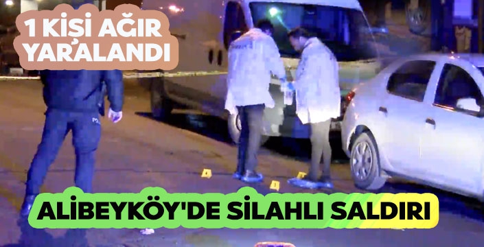 ALİBEYKÖY'DE SİLAHLI SALDIRI