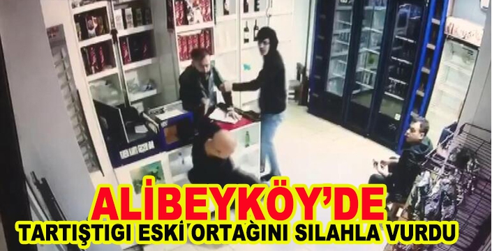 ALİBEYKÖY'DE TARTIŞTIĞI ESKİ ORTAĞINI SİLAHLA VURDU