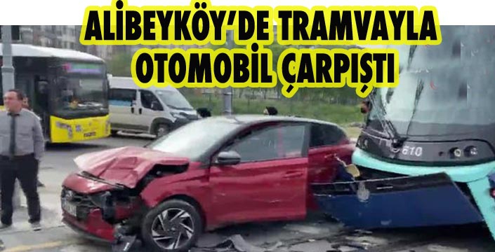 ALİBEYKÖY’DE TRAMVAYLA  OTOMOBİL ÇARPIŞTI