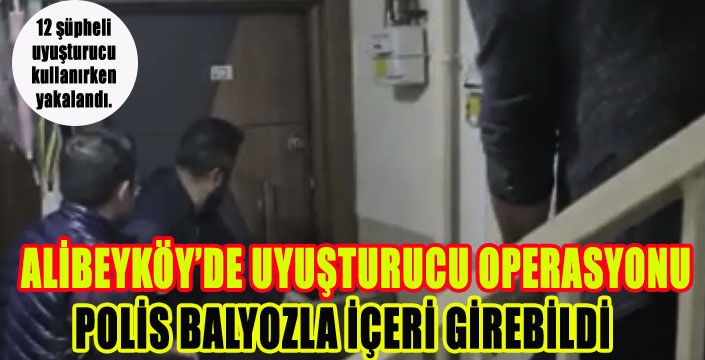 ALİBEYKÖY’DE UYUŞTURUCU OPERASYONU