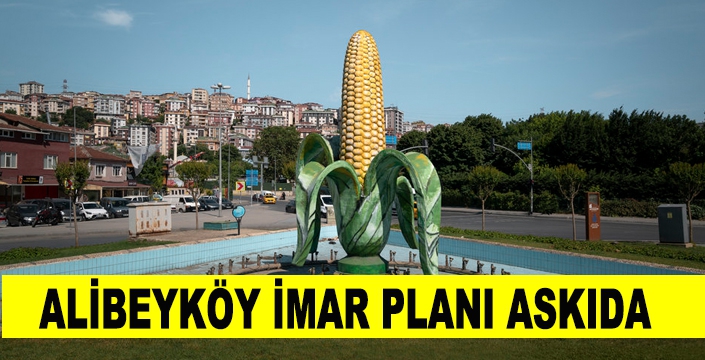 ALİBEYKÖY İMAR PLANI ASKIDA