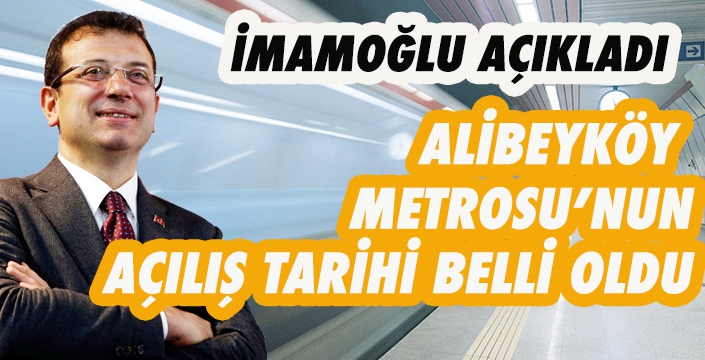 ALİBEYKÖY  METROSU’NUN AÇILIŞ TARİHİ BELLİ OLDU