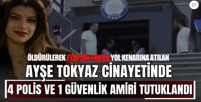 Ayşe Tokyaz Cinayetinde Yeni Gelişme: 4 Polis ve 1 Güvenlik Amiri Tutukland