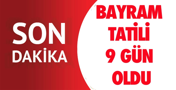 BAYRAM  TATİLİ  9 GÜN  OLDU