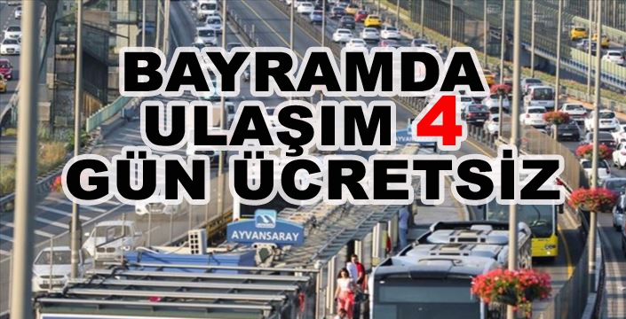 BAYRAMDA  ULAŞIM 4  GÜN ÜCRETSİZ