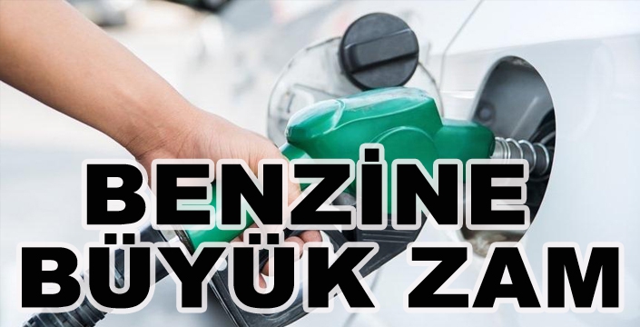 BENZİNE  BÜYÜK ZAM