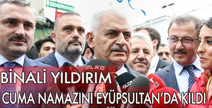 Binali Yıldırım, Cuma Namazını Eyüpsultan'da Kıldı